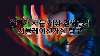 우리가 사는 세상, 진짜일까? 🤔 #시뮬레이션가설 탐구 🌌