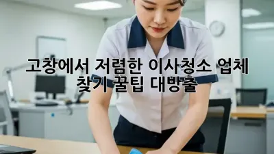고창에서 저렴한 이사청소 업체 찾기: 꿀팁 대방출!